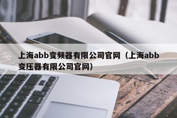 上海abb變頻器有限公司官網（上海abb變壓器有限公司官網）-第1張圖片-晉江速捷自動化科技有限公司