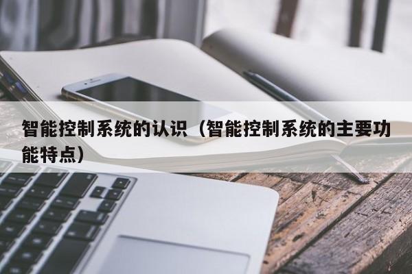 智能控制系統的認識（智能控制系統的主要功能特點）-第1張圖片-晉江速捷自動化科技有限公司