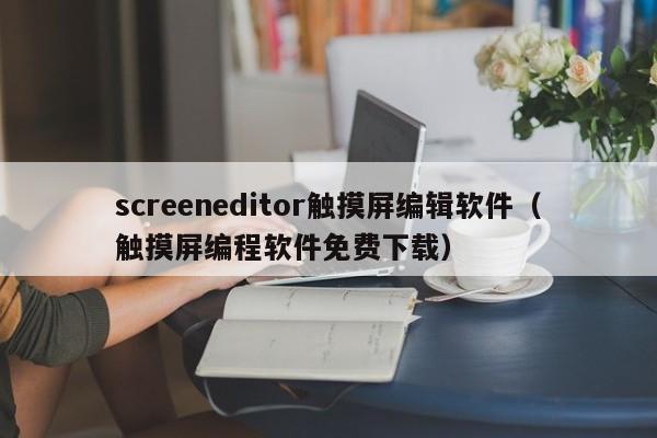 screeneditor觸摸屏編輯軟件（觸摸屏編程軟件免費下載）-第1張圖片-晉江速捷自動化科技有限公司