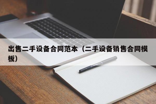 出售二手設備合同范本（二手設備銷售合同模板）-第1張圖片-晉江速捷自動化科技有限公司