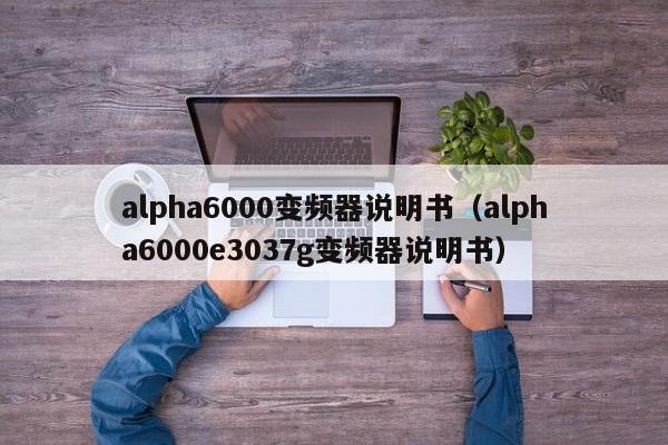 alpha6000變頻器說明書（alpha6000e3037g變頻器說明書）-第1張圖片-晉江速捷自動化科技有限公司