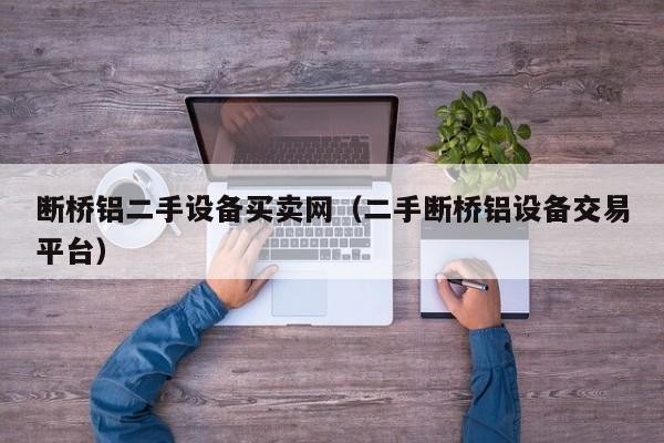斷橋鋁二手設(shè)備買賣網(wǎng)（二手?jǐn)鄻蜾X設(shè)備交易平臺(tái)）-第1張圖片-晉江速捷自動(dòng)化科技有限公司