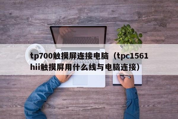 tp700觸摸屏連接電腦（tpc1561hii觸摸屏用什么線與電腦連接）-第1張圖片-晉江速捷自動化科技有限公司