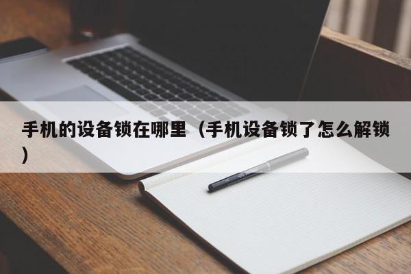 手機的設備鎖在哪里（手機設備鎖了怎么解鎖）-第1張圖片-晉江速捷自動化科技有限公司