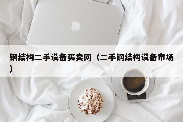 鋼結構二手設備買賣網（二手鋼結構設備市場）-第1張圖片-晉江速捷自動化科技有限公司