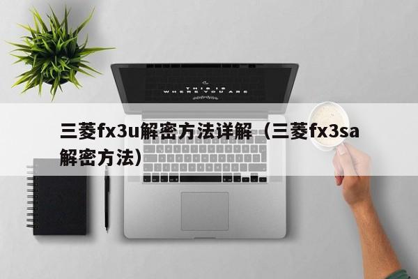 三菱fx3u解密方法詳解（三菱fx3sa解密方法）-第1張圖片-晉江速捷自動化科技有限公司