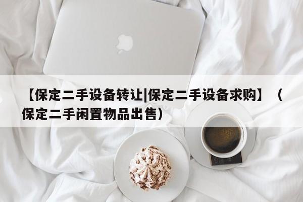 【保定二手設(shè)備轉(zhuǎn)讓|保定二手設(shè)備求購(gòu)】（保定二手閑置物品出售）-第1張圖片-晉江速捷自動(dòng)化科技有限公司