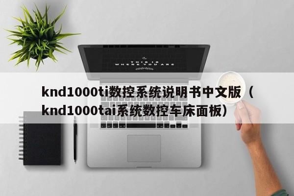 knd1000ti數控系統說明書中文版（knd1000tai系統數控車床面板）-第1張圖片-晉江速捷自動化科技有限公司