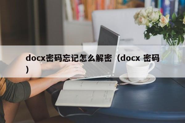 docx密碼忘記怎么解密（docx 密碼）-第1張圖片-晉江速捷自動化科技有限公司