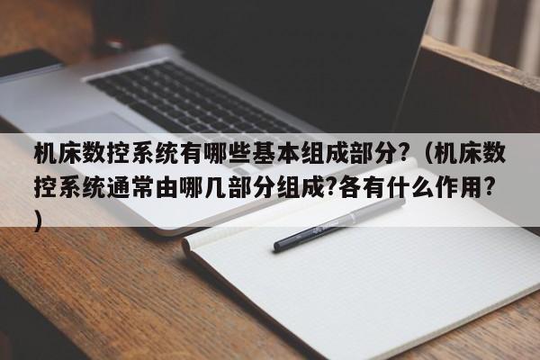 機(jī)床數(shù)控系統(tǒng)有哪些基本組成部分?（機(jī)床數(shù)控系統(tǒng)通常由哪幾部分組成?各有什么作用?）-第1張圖片-晉江速捷自動(dòng)化科技有限公司