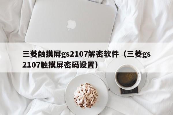 三菱觸摸屏gs2107解密軟件（三菱gs2107觸摸屏密碼設置）-第1張圖片-晉江速捷自動化科技有限公司
