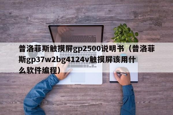 普洛菲斯觸摸屏gp2500說明書（普洛菲斯gp37w2bg4124v觸摸屏該用什么軟件編程）-第1張圖片-晉江速捷自動化科技有限公司