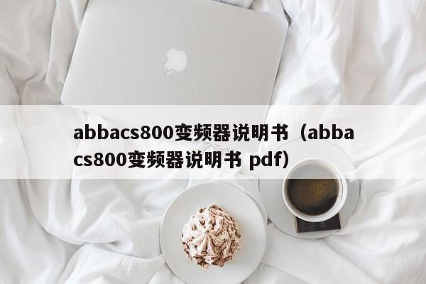 abbacs800變頻器說明書（abbacs800變頻器說明書 pdf）-第1張圖片-晉江速捷自動化科技有限公司