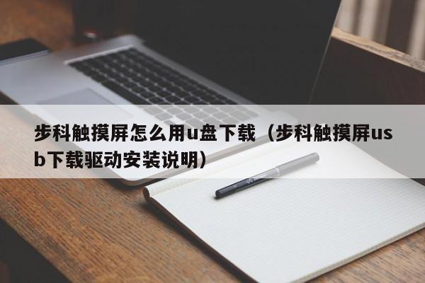 步科觸摸屏怎么用u盤下載（步科觸摸屏usb下載驅動安裝說明）-第1張圖片-晉江速捷自動化科技有限公司