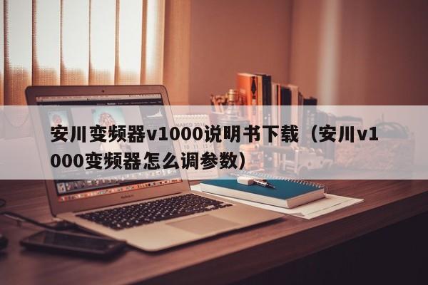 安川變頻器v1000說明書下載（安川v1000變頻器怎么調(diào)參數(shù)）-第1張圖片-晉江速捷自動化科技有限公司