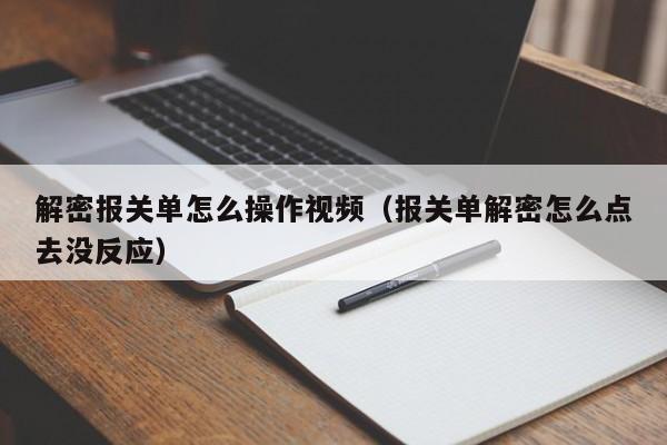 解密報關單怎么操作視頻（報關單解密怎么點去沒反應）-第1張圖片-晉江速捷自動化科技有限公司