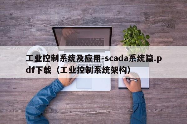 工業控制系統及應用-scada系統篇.pdf下載（工業控制系統架構）-第1張圖片-晉江速捷自動化科技有限公司
