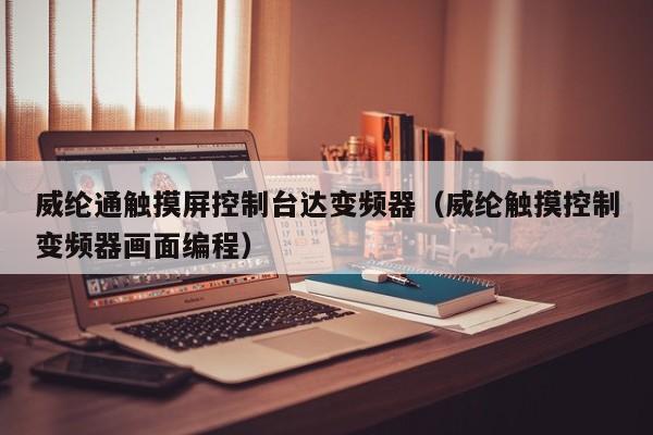 威綸通觸摸屏控制臺達變頻器（威綸觸摸控制變頻器畫面編程）-第1張圖片-晉江速捷自動化科技有限公司