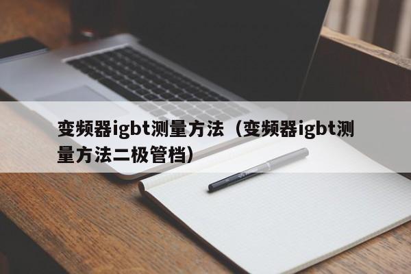 變頻器igbt測量方法（變頻器igbt測量方法二極管檔）-第1張圖片-晉江速捷自動化科技有限公司