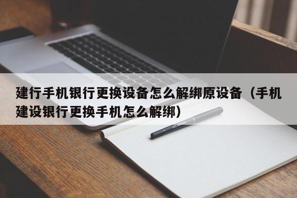 建行手機銀行更換設(shè)備怎么解綁原設(shè)備（手機建設(shè)銀行更換手機怎么解綁）-第1張圖片-晉江速捷自動化科技有限公司