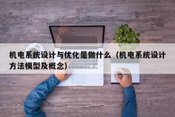 機電系統(tǒng)設(shè)計與優(yōu)化是做什么（機電系統(tǒng)設(shè)計方法模型及概念）-第1張圖片-晉江速捷自動化科技有限公司