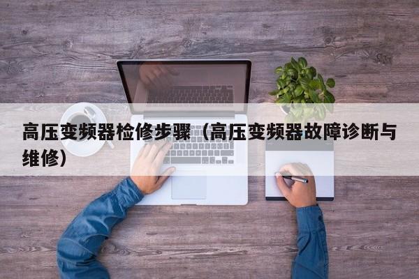 高壓變頻器檢修步驟（高壓變頻器故障診斷與維修）-第1張圖片-晉江速捷自動化科技有限公司