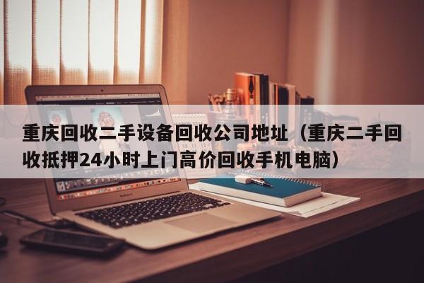 重慶回收二手設備回收公司地址（重慶二手回收抵押24小時上門高價回收手機電腦）-第1張圖片-晉江速捷自動化科技有限公司