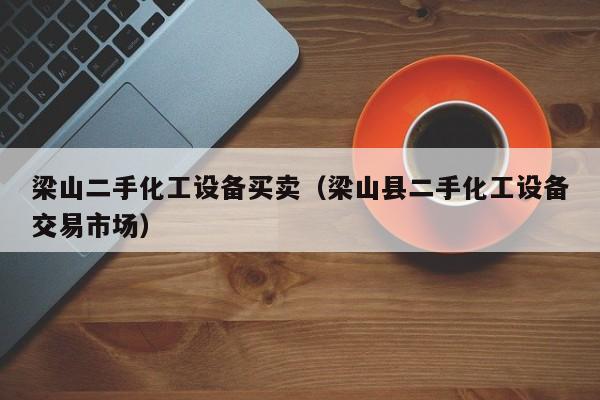 梁山二手化工設備買賣（梁山縣二手化工設備交易市場）-第1張圖片-晉江速捷自動化科技有限公司