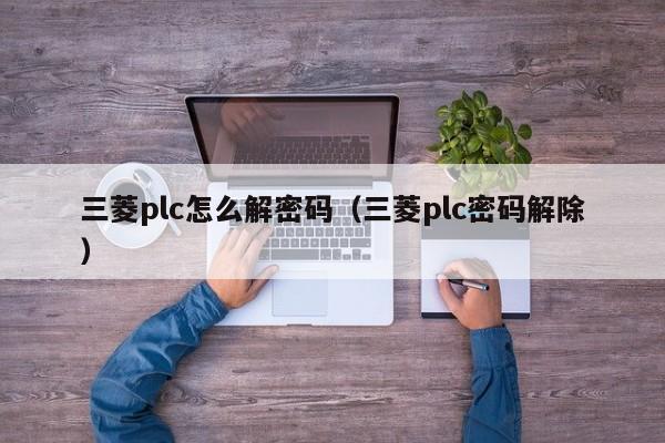 三菱plc怎么解密碼（三菱plc密碼解除）-第1張圖片-晉江速捷自動化科技有限公司