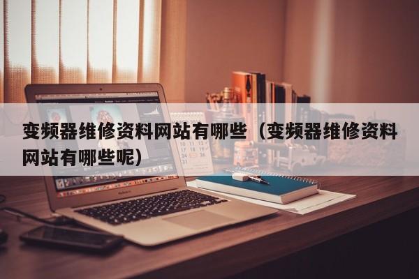 變頻器維修資料網(wǎng)站有哪些（變頻器維修資料網(wǎng)站有哪些呢）-第1張圖片-晉江速捷自動(dòng)化科技有限公司