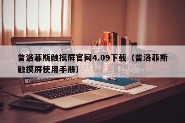 普洛菲斯觸摸屏官網4.09下載（普洛菲斯觸摸屏使用手冊）-第1張圖片-晉江速捷自動化科技有限公司