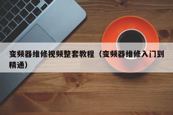 變頻器維修視頻整套教程（變頻器維修入門到精通）-第1張圖片-晉江速捷自動化科技有限公司