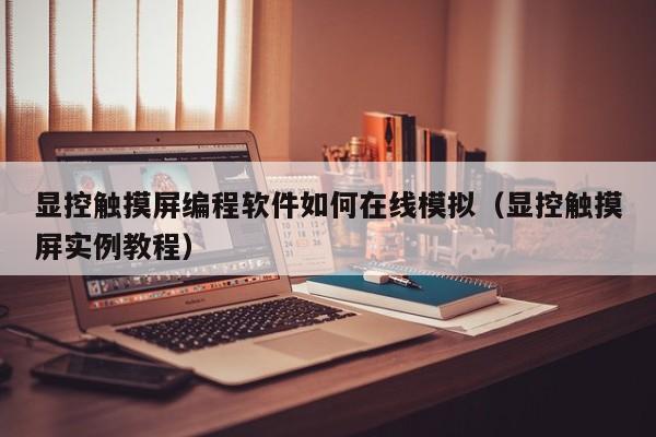 顯控觸摸屏編程軟件如何在線模擬（顯控觸摸屏實例教程）-第1張圖片-晉江速捷自動化科技有限公司
