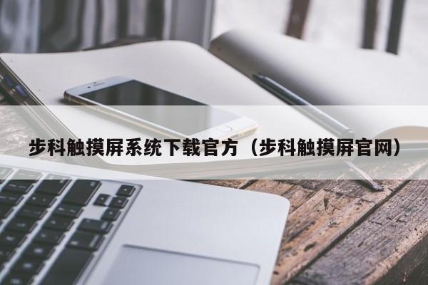 步科觸摸屏系統下載官方（步科觸摸屏官網）-第1張圖片-晉江速捷自動化科技有限公司