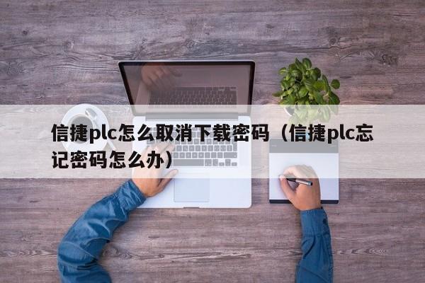信捷plc怎么取消下載密碼（信捷plc忘記密碼怎么辦）-第1張圖片-晉江速捷自動(dòng)化科技有限公司