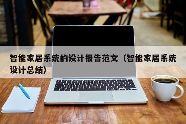 智能家居系統(tǒng)的設(shè)計報告范文（智能家居系統(tǒng)設(shè)計總結(jié)）-第1張圖片-晉江速捷自動化科技有限公司