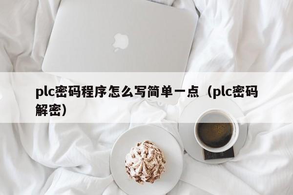 plc密碼程序怎么寫簡單一點（plc密碼解密）-第1張圖片-晉江速捷自動化科技有限公司