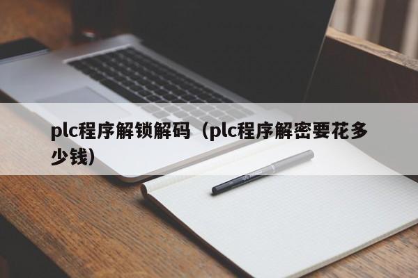 plc程序解鎖解碼（plc程序解密要花多少錢）-第1張圖片-晉江速捷自動化科技有限公司