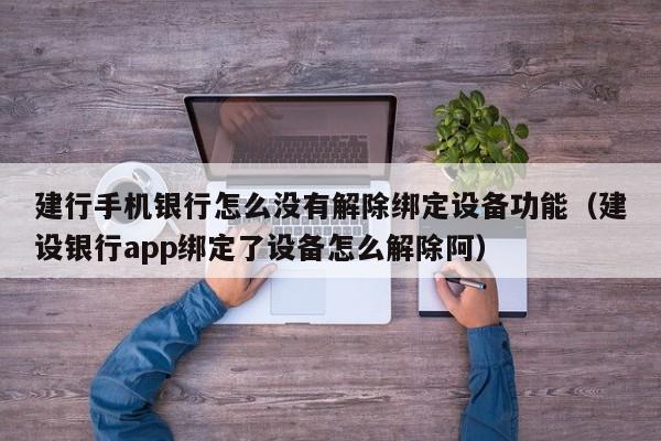 建行手機銀行怎么沒有解除綁定設備功能（建設銀行app綁定了設備怎么解除阿）-第1張圖片-晉江速捷自動化科技有限公司