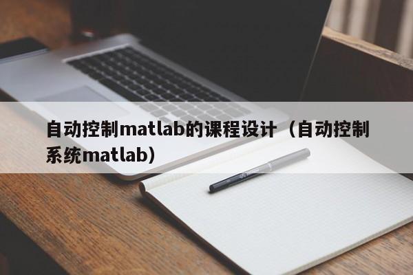 自動控制matlab的課程設計（自動控制系統matlab）-第1張圖片-晉江速捷自動化科技有限公司