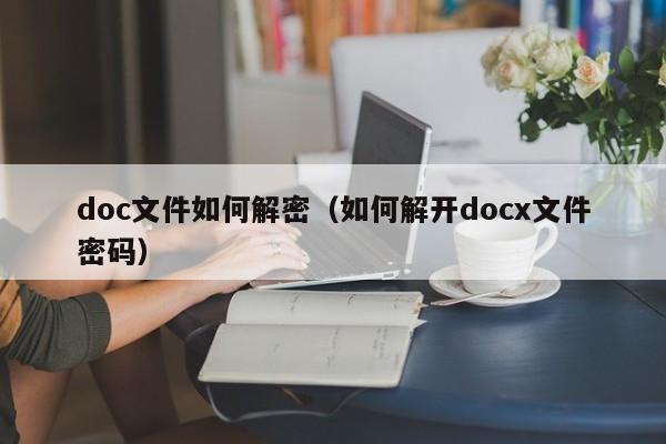 doc文件如何解密（如何解開(kāi)docx文件密碼）-第1張圖片-晉江速捷自動(dòng)化科技有限公司