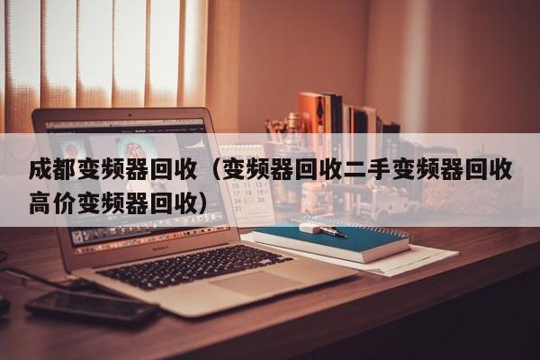 成都變頻器回收（變頻器回收二手變頻器回收高價變頻器回收）-第1張圖片-晉江速捷自動化科技有限公司