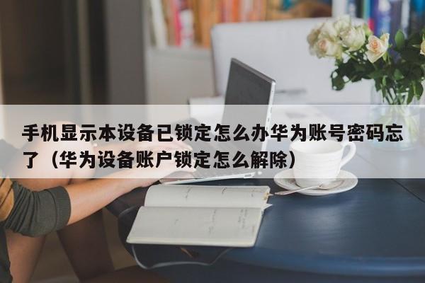 手機顯示本設備已鎖定怎么辦華為賬號密碼忘了（華為設備賬戶鎖定怎么解除）-第1張圖片-晉江速捷自動化科技有限公司