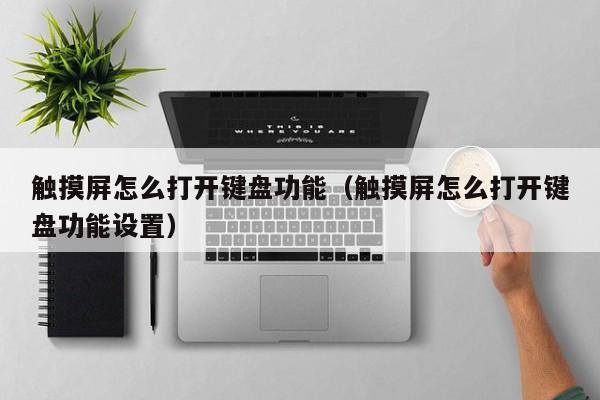 觸摸屏怎么打開鍵盤功能（觸摸屏怎么打開鍵盤功能設置）-第1張圖片-晉江速捷自動化科技有限公司