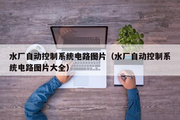 水廠自動控制系統電路圖片（水廠自動控制系統電路圖片大全）-第1張圖片-晉江速捷自動化科技有限公司