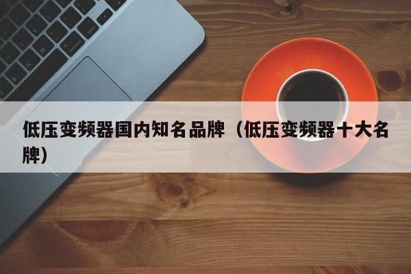 低壓變頻器國內知名品牌（低壓變頻器十大名牌）-第1張圖片-晉江速捷自動化科技有限公司