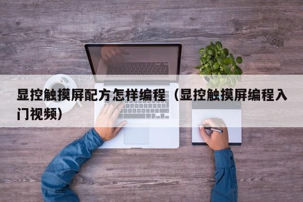 顯控觸摸屏配方怎樣編程（顯控觸摸屏編程入門視頻）-第1張圖片-晉江速捷自動化科技有限公司