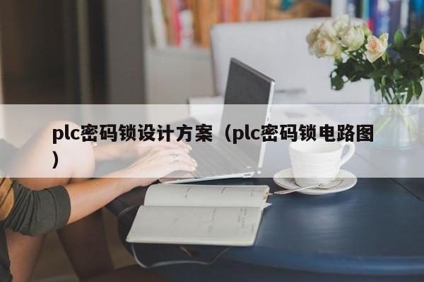 plc密碼鎖設計方案（plc密碼鎖電路圖）-第1張圖片-晉江速捷自動化科技有限公司
