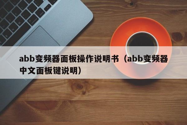 abb變頻器面板操作說明書（abb變頻器中文面板鍵說明）-第1張圖片-晉江速捷自動化科技有限公司