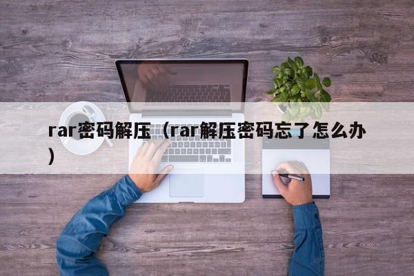 rar密碼解壓（rar解壓密碼忘了怎么辦）-第1張圖片-晉江速捷自動化科技有限公司